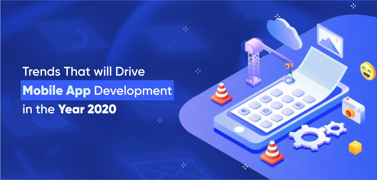 Trends That will Drive Mobile App Development In The Year 2020